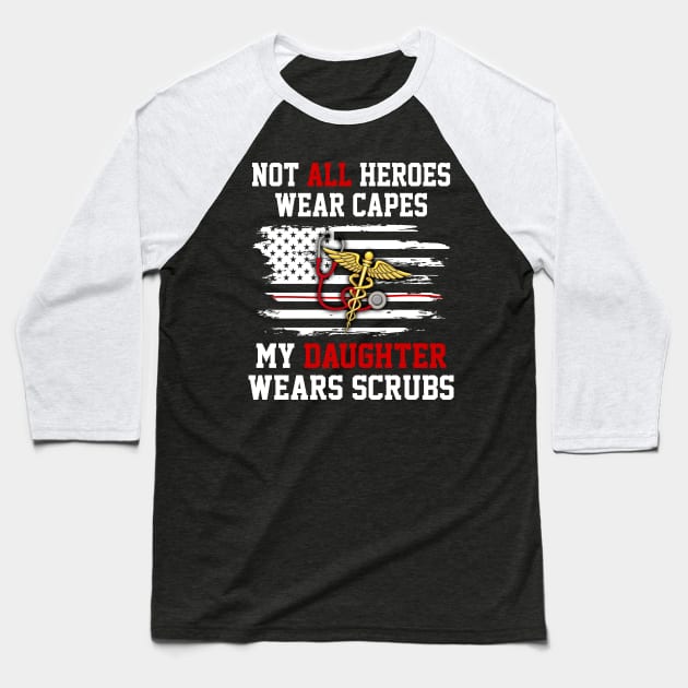 Not All Heros Wear Capes My Daughter Wear Scrubs Baseball T-Shirt by cruztdk5